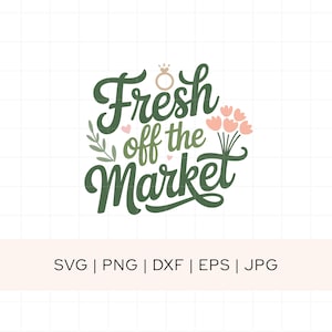 Puede incluir: Diseño gráfico con el texto "Fresh off the Market" en escritura verde oscuro, con un anillo, corazones rosas y flores. Debajo, las abreviaturas de los tipos de archivo: SVG, PNG, DXF, EPS y JPG.