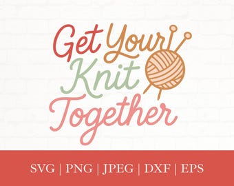 Funny Knitting Quote SVG: "Get Your Knit Together" Cricut, Silhouette (Digital Download)