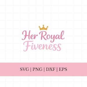 May include: A pink and gold graphic design featuring the text "Her Royal Fiveness" and a gold crown. Below the text is a pink banner with the text "SVG | PNG | DXF | EPS". The background is white with a subtle grid pattern.