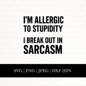 Funny Sarcastic Quote SVG File, I&#39;m Allergic to Stupidity I Break Out in Sarcasm SVG for Cricut Silhouette, Funny Sayings Png Dxf Eps Jpg