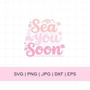 May include: A pink and coral graphic with the words "Sea you Soon" in a playful font, featuring a whale, seashells, and a starfish. Below the graphic are the file types: SVG, PNG, JPG, DXF, and EPS.