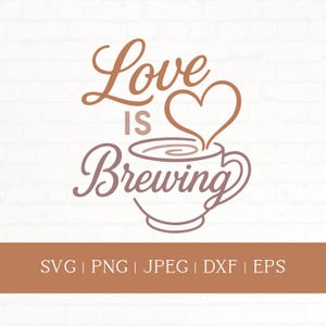 May include: A digital design with the words "Love is Brewing" in brown and purple script, with a heart-shaped steam rising from a coffee cup. The design includes file format options: SVG, PNG, JPEG, DXF, and EPS.