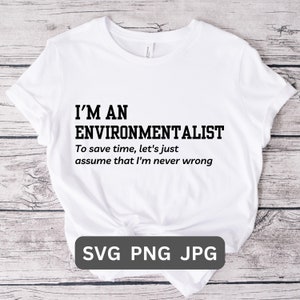Puede incluir: Camiseta blanca con texto negro que dice "Soy un ecologista. Para ahorrar tiempo, digamos simplemente que nunca me equivoco."