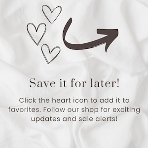 May include: A white background with three hearts and an arrow pointing to the right. The text "Save it for later!" is below the hearts and arrow. The text "Click the heart icon to add it to favorites. Follow our shop for exciting updates and sale alerts!" is below the first line of text.