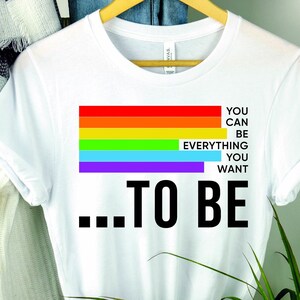 You Can Be Everything You Want To Be Shirt, EqualRights, Pride Shirt, LGBT Shirt, Social Justice,Human Rights, Gay Pride, Black Lives Matter