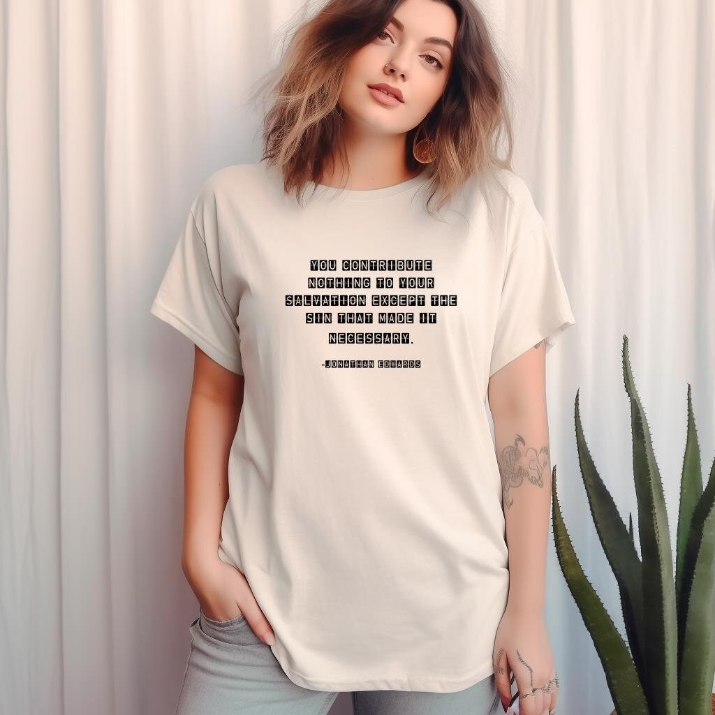 You Contribute Nothing To Salvation Jonathan Edwards Shirt You Contribute Nothing To Salvation Jonathan Edwards Shirt