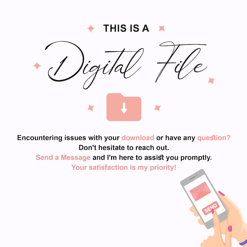 May include: A pink folder icon with a downward arrow, a white background with pink stars, and the text "THIS IS A Digital File". The text "Encountering issues with your download or have any question? Don't hesitate to reach out. Send a Message and I'm here to assist you promptly. Your satisfaction is my priority!" is also included. A hand is holding a smartphone with a pink envelope icon and the word "SEND" on the screen.
