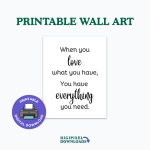 Printable Wall Art &quot;When You Love What You Have, You Have Everything You Need.&quot; Digital Download, Printable Home Decor Poster JPG