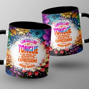 May include: Two black coffee mugs with a colorful floral design and the text "Controlling my tongue is no problem, it's my facial expressions that need work."