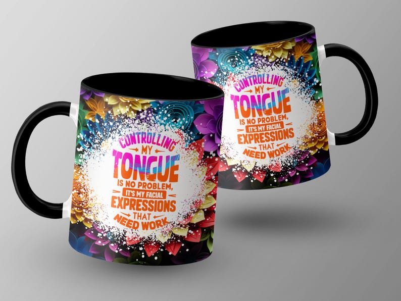 May include: Two black coffee mugs with a colorful floral design and the text "Controlling my tongue is no problem, it's my facial expressions that need work."