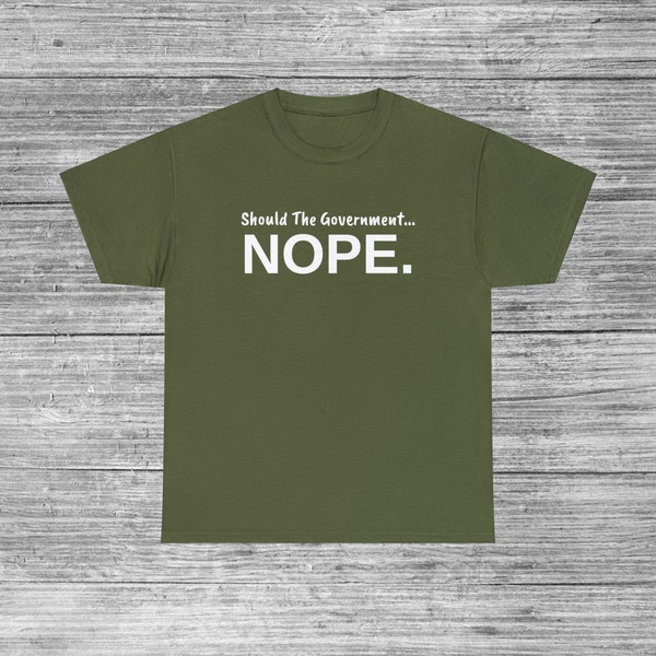 Should The Government NOPE Unisex Humor T-Shirt S-5XL, Funny Gift, Libertarian Republican FJB Anti Liberal Communism Socialism Shirt