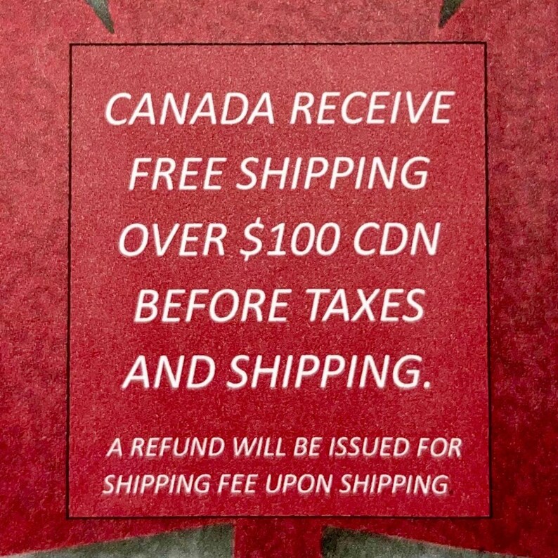 May include: Red background with white text that reads "CANADA RECEIVE FREE SHIPPING OVER $100 CDN BEFORE TAXES AND SHIPPING. A REFUND WILL BE ISSUED FOR SHIPPING FEE UPON SHIPPING."