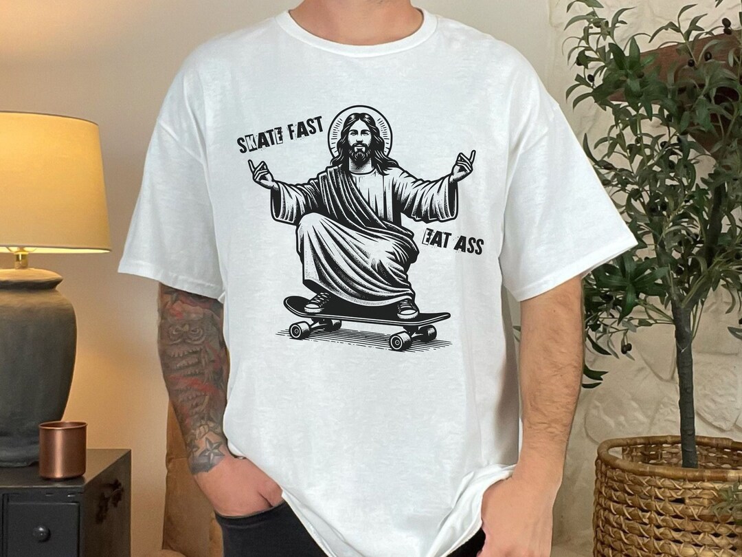 Funny Skateboard Shirt, Jesus on Skateboard Skate Fast Eat Ass Comfort ...