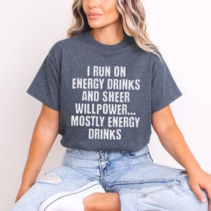 Grey t-shirt featuring text I run on energy drinks and sheer willpower... mostly energy drinks shirt