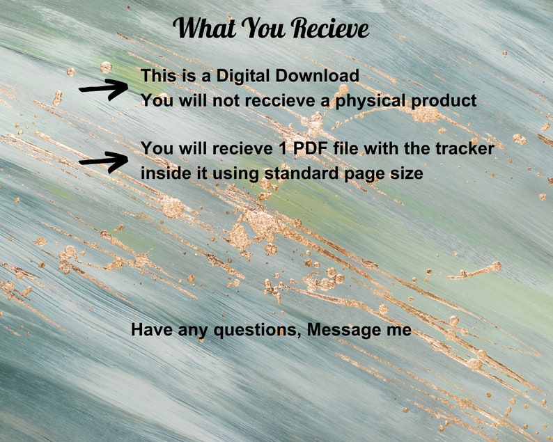 May include: Text on a blue and green background with gold accents. The text reads: "What You Recieve This is a Digital Download You will not receive a physical product You will receive 1 PDF file with the tracker inside it using standard page size Have any questions, Message me"