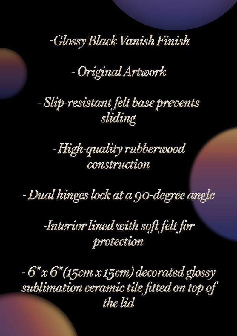 May include: Text on a black background describes features of a product. Features include a glossy black finish, original artwork, a slip-resistant felt base, high-quality rubberwood construction, dual hinges, and a soft felt interior. The product is 6" x 6" (15cm x 15cm) with a decorated glossy sublimation ceramic tile.