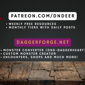 May include: Image with text: PATREON.COM/DNDEER, WEEKLY FREE RESOURCES, MONTHLY TIERS WITH DAILY POSTS, DAGGERFORGE.NET, MONSTER CONVERTER, CUSTOM MONSTER CREATOR, ENCOUNTERS, SHOPS AND MUCH MORE! The background is dark with a wooden table.