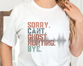Ghost Hunter Shirt, Ghost Hunting Tshirt, Paranormal T shirt, Sorry Cant Shirt, Funny Ghost Hunter Gift, Gift for Ghost Hunter