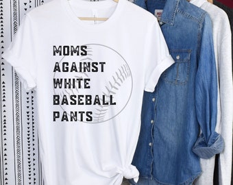 Funny Baseball Shirt, Baseball Mom Shirt, Gift for Mom, Baseball Fan, White Baseball Pants, Baseball Game Day, Mothers Day Shirt
