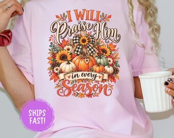 I Will Praise Him In Every Season Shirt Christian Faith Tee Jesus Shirt Religious Graphic Tee Inspirational Bible Shirt Comfort Colors