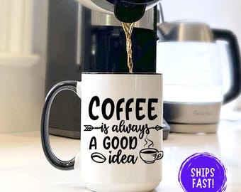 Coffee Is Always a Good Idea Mug, Funny Coffee Humor Ceramic Cup, 11oz 15oz Gift for Coffee Lovers, Always Coffee Statement Mug