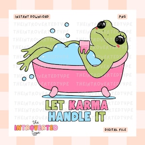 May include: A green frog with a pink bathrobe and a glass of water is relaxing in a pink bathtub with blue bubbles. The text "Let Karma Handle It" is written in colorful letters below the bathtub.