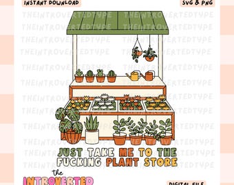 Just Take Me To The F*cking Plant Store || SVG, PNG, Plant Lover, Green Thumb, Plant Lady, Digital, Commercial Use For Stickers, Transfers