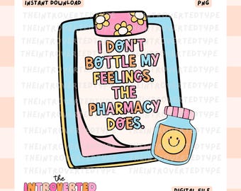 I Don't Bottle My Feelings The Pharmacy Does || PNG, Transparent, Funny, Chronic Illness, Medication, Self Care, Commercial Use For Stickers