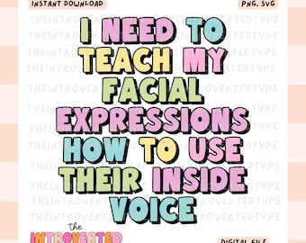 I Need To Teach My Facial Expressions How To Use Their Inside Voice || PNG, SVG, Transparent, Snarky, Funny, Trendy, Digital, Commercial Use