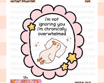 I'm Not Ignoring You I'm Chronically Overwhelmed || PNG, Transparent, Mental Health, Tired, Overwhelmed, Trendy, Commercial Use For Stickers