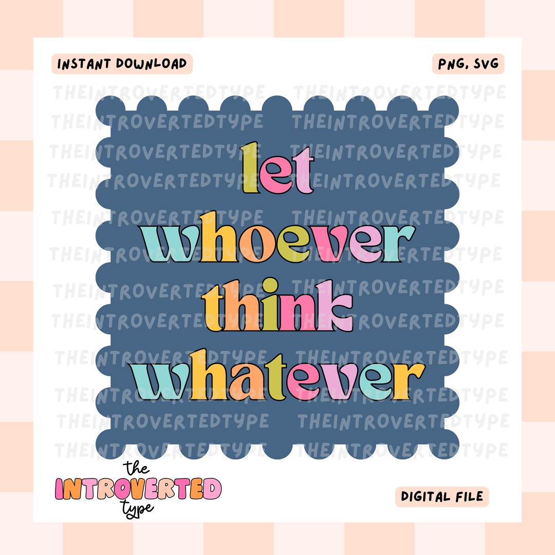 Whoever Transparent Let Whoever Think Whatever || SVG, PNG, Transparent BG, Mental Health ...