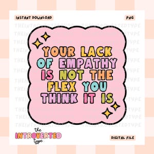 Op de afbeelding: Een digitaal bestand met een roze wolk-vormig ontwerp en de tekst "YOUR LACK OF EMPATHY IS NOT THE FLEX YOU THINK IT IS." Het ontwerp bevat gele sterren en de woorden "INSTANT DOWNLOAD" en "DIGITAL FILE."