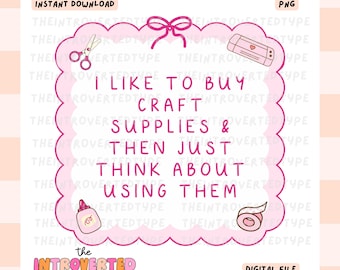 I Like To Buy Craft Supplies & Then Just Think About Using Them || PNG, Funny, Crafter, Journaling, Trendy, Commercial Use