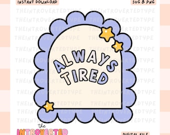 Always Tired || PNG, SVG, Transparent, Tired, Trendy, Sticker Art, Mental Health, Commercial Use For Stickers, Transfers, Tshirts, Tumbler