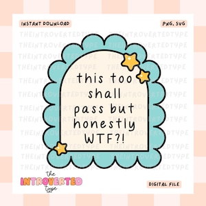 May include: A digital download graphic with the text "this too shall pass but honestly WTF?!" in a black font. The text is inside a light blue scalloped frame with three yellow star accents. The words "INSTANT DOWNLOAD" and "DIGITAL FILE" are also present.