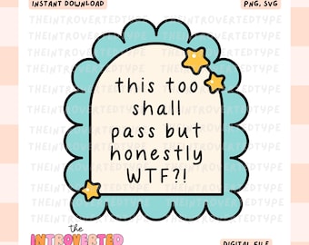 This Too Shall Pass But Honestly WTF || PNG, SVG, Transparent Background, Mental Health, Snarky, Funny, Trendy, Digital, Commercial Use
