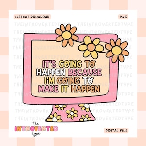 以下が含まれることがあります： 白い輪郭のあるピンクのコンピューターモニターに「It's going to happen because I'm going to make it happen」というテキストが表示されています。モニターは黄色とオレンジの花で飾られています。