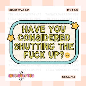 Puede incluir: Gráfico de descarga digital con el texto "HAVE YOU CONSIDERED SHUTTING THE FUCK UP?" en una fuente retro. El diseño presenta un borde azul claro, estrellas amarillas y una carita sonriente.