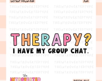 Therapy? I Have My Group Chat. || SVG, PNG, Mental Health, Transparent Background, Trendy, Funny, Commercial Use For Stickers, Digital