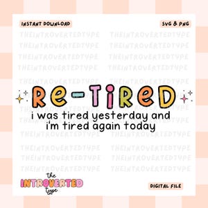 May include: A digital file with the text "Re-tired" in colorful bubble letters, with the phrase "I was tired yesterday and I'm tired again today." The design includes the text "Instant Download" and "SVG & PNG."
