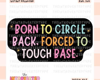 Born to Circle Back, Forced to Touch Base || PNG, SVG, Transparent, Work Quotes, Snarky, Funny, Trendy, Digital, Commercial Use Stickers