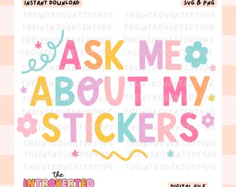 May include: A digital file with the text "ASK ME ABOUT MY STICKERS" in colorful, playful lettering. The design includes floral and star accents, with the words "INSTANT DOWNLOAD" and "SVG & PNG" at the top.