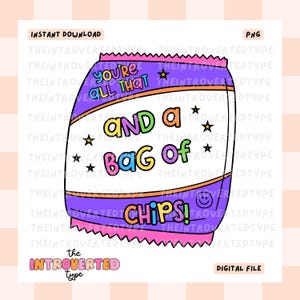 May include: A purple and pink cartoon chip bag with the text "You're all that and a bag of chips!" in rainbow colors. The bag has a smiley face on it and stars around the text.