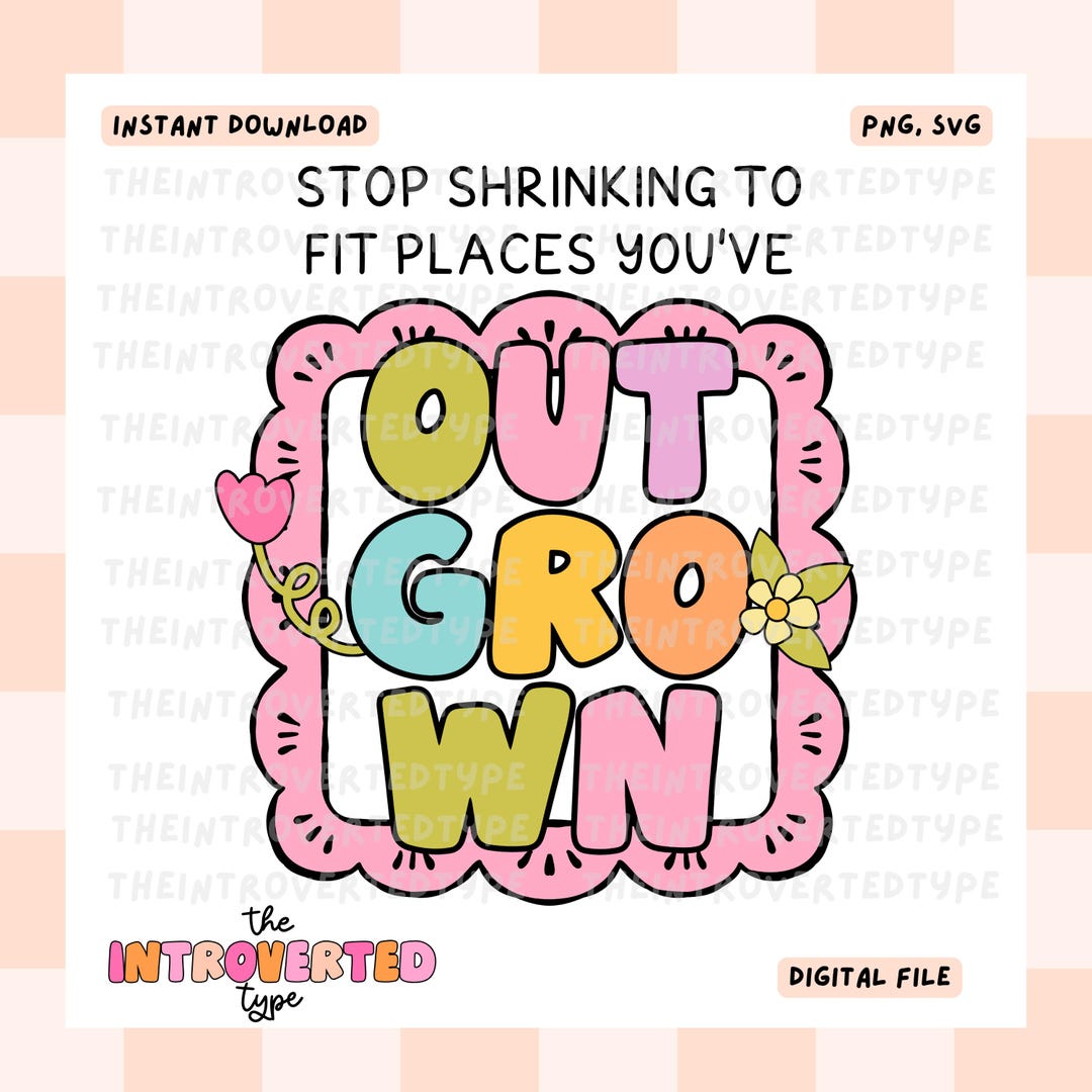 Stop Shrinking to Fit Places You've Outgrown || PNG, SVG, Transparent ...