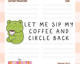Let Me Sip My Coffee and Circle Back || PNG, Transparent, Digital, Trendy Art, Funny, Frog, Commercial Use For Stickers, Tshirts, Transfers