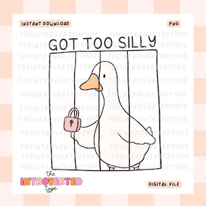 May include: A digital download graphic featuring a cartoon goose inside a cage, holding a pink padlock. The text "GOT TOO SILLY" is above the goose. The words "INSTANT DOWNLOAD", "PNG", "the INTROVERTED type", and "DIGITAL FILE" are also present.