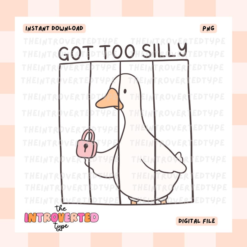 May include: A digital download graphic featuring a cartoon goose inside a cage, holding a pink padlock. The text "GOT TOO SILLY" is above the goose. The words "INSTANT DOWNLOAD", "PNG", "the INTROVERTED type", and "DIGITAL FILE" are also present.