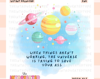 The Universe Is Trying To Save Your A*s || PNG, Trendy, Cute, Funny, Digital Art, Commercial Use For Stickers, Transfers, Tshirts, Digital