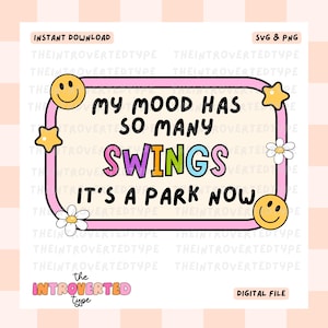 May include: A digital file with the text "My mood has so many swings it's a park now" in colorful letters inside a pink frame. The design includes smiley faces, stars, and flowers. The words "Instant Download" and "Digital File" are also present.
