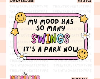 My Mood Has So Many Swings It&#39;s A Park Now || SVG, PNG, Funny, Trendy, Funny Quotes, Digital Art, Commercial Use For Stickers, Transfers